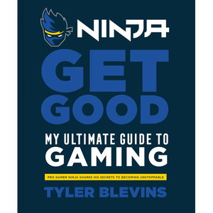 Ninja: Get Good: My Ultimate Guide to Gaming Hardcove